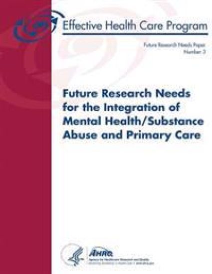Future Research Needs for the Integration of Mental Health/Substance Abuse and Primary Care: Future Research Needs Paper Number 3