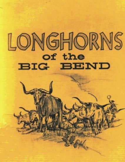 Longhorns of the Big Bend: Early Cattle Industry of the Big Bend Country of Texas