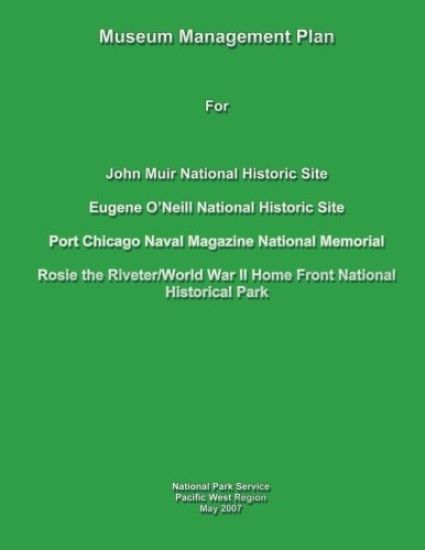 Museum Management Plan for John Muir National Historic Site, Eugene O'Neill National Historic Site, Port Chicago Naval National Magazine Memorial, Ros