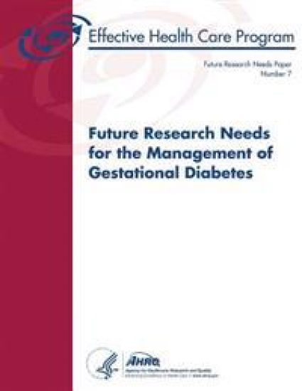 Future Research Needs for the Management of Gestational Diabetes: Future Research Needs Document Number 7