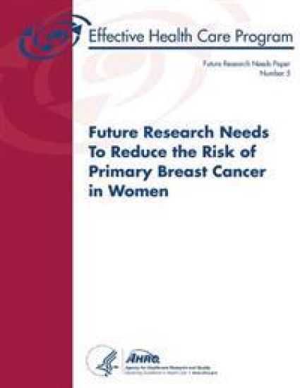 Future Research Needs to Reduce the Risk of Primary Breast Cancer in Women: Future Research Needs Paper Number 5