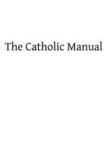 The Catholic Manual: Containing a Selection of Prayers and Devotional Exercises for the Use of Christians in Every State of Life – Catholic Church, kirjan kansikuva
