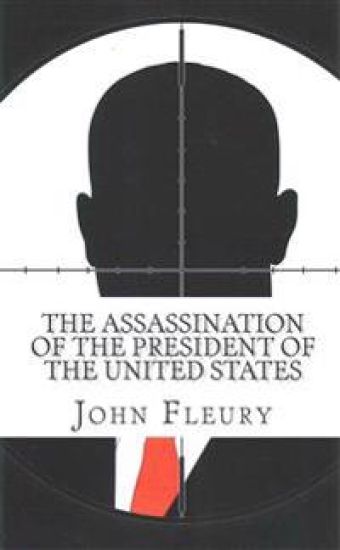 The Assassination of the President of the United States: The Forgotten Assassination Attempts of U.S. Presidents