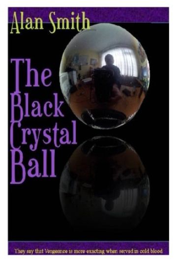 The Black Crystal Ball: They say revenge is more exacted in cold blood