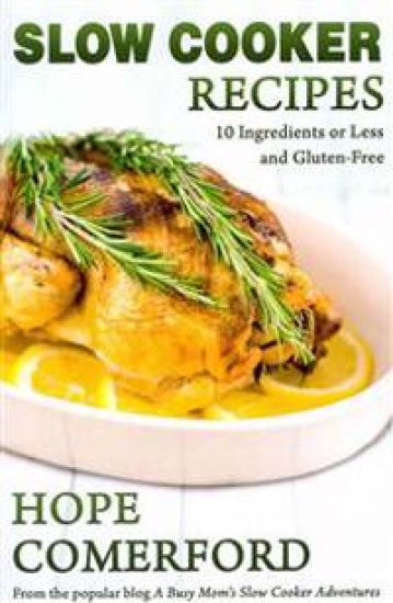 Slow Cooker Recipes: 10 Ingredients or Less And Gluten-Free