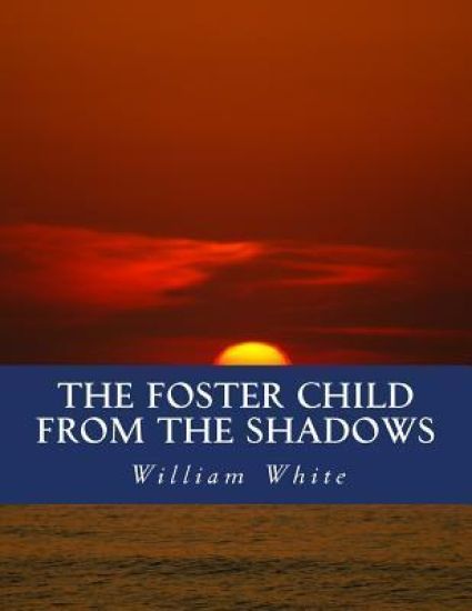 The Foster Child From The Shadows: Memoirs of a Dysfunctional Family