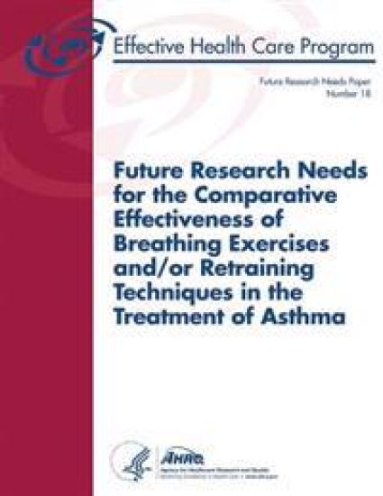 Future Research Needs for the Comparative Effectiveness of Breathing Exercises and/or Retraining Techniques in the Treatment of Asthma: Future Researc