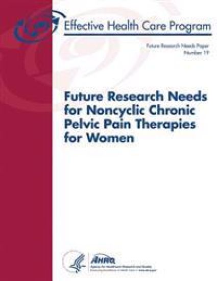 Future Research Needs for Noncyclic Chronic Pelvic Pain Therapies for Women: Future Research Needs Paper Number 19