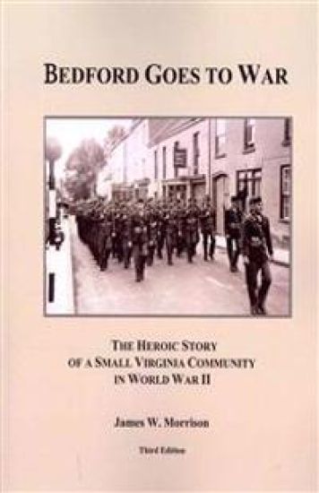 Bedford Goes to War: The Heroic Story of a Small Virginia Community in World War II (Third Edition)