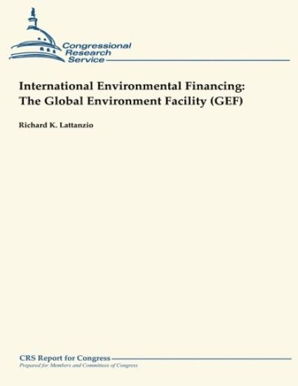 International Environmental Financing: The Global Environment Facility (GEF)