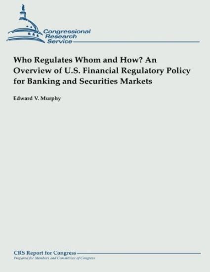 Who Regulates Whom and How? An Overview of U.S. Financial Regulatory Policy for Banking and Securities Markets