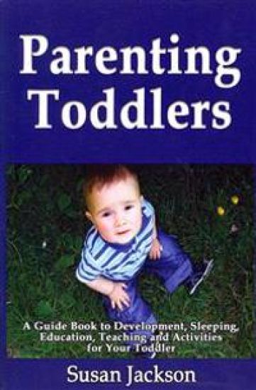 Parenting Toddlers: A Guide Book to Development, Sleeping, Education, Teaching and Activities for Your Toddler