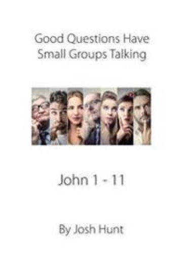 Good Questions Have Small Groups Talking, John 1 - 11: John 1 - 11