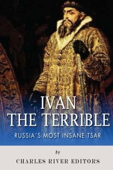 Ivan the Terrible: Russia's Most Insane Tsar