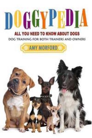 Doggypedia: All You Need to Know about Dogs: Dog Training for Both Trainers and Owners