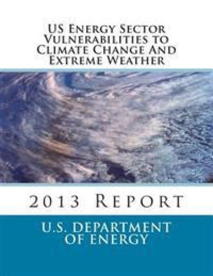 US Energy Sector Vulnerabilities to Climate Change And Extreme Weather: 2013 Report