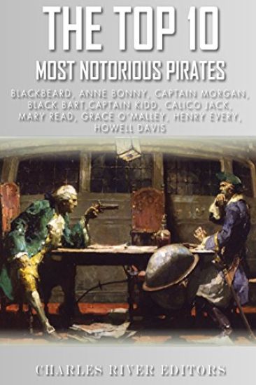 The Top 10 Most Notorious Pirates: Blackbeard, Captain Kidd, Captain Morgan, Grace O'Malley, Black Bart, Calico Jack, Anne Bonny, Mary Read, Henry Eve