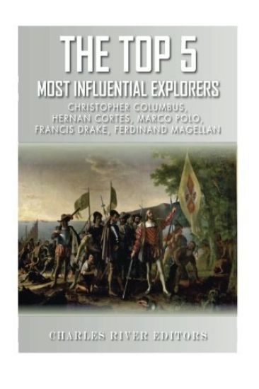 The Top 5 Most Influential Explorers: Marco Polo, Christopher Columbus, Hernán Cortés, Ferdinand Magellan, and Sir Francis Drake
