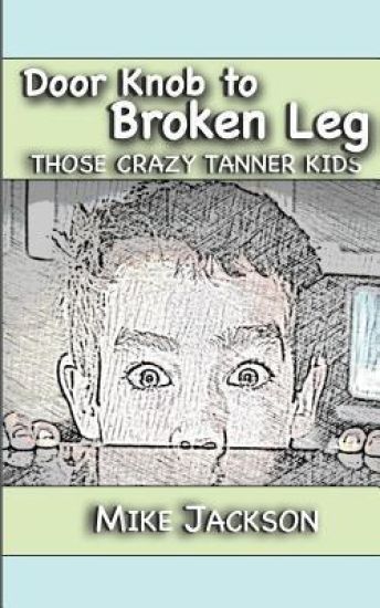 Door Knob to Broken Leg: Those Crazy Tanner Kids – Mike Jackson, kirjan kansikuva