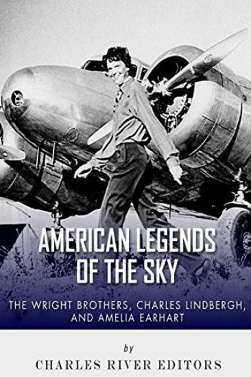 The Wright Brothers, Charles Lindbergh and Amelia Earhart: American Legends of the sky