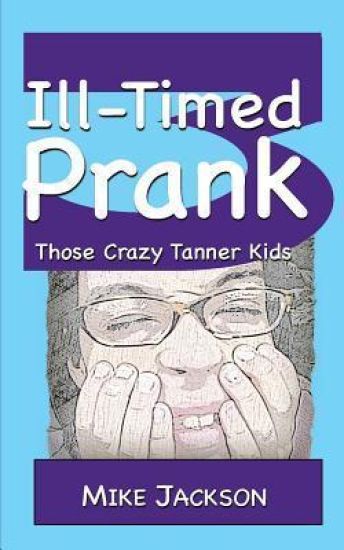 Ill-Timed Prank: Those Crazy Tanner Kids – Mike Jackson, kirjan kansikuva