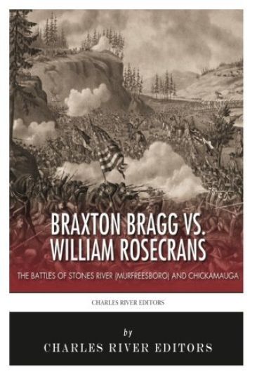 Braxton Bragg vs. William Rosecrans: The Battles of Stones River (Murfreesboro) and Chickamauga