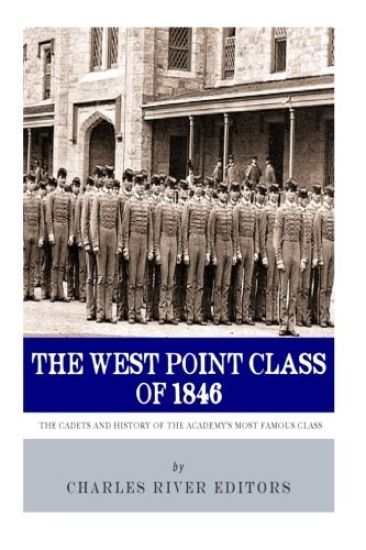 The West Point Class of 1846: The Cadets and History of the Academy's Most Famous Class