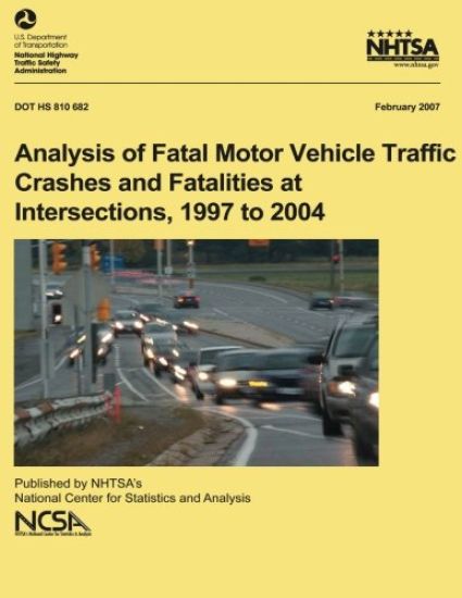 Analysis of Fatal Motor Vehicle Traffic Crashes and Fatalities at Intersections, 1997 to 2004: NHTSA Technical Report DOT HS 810 682
