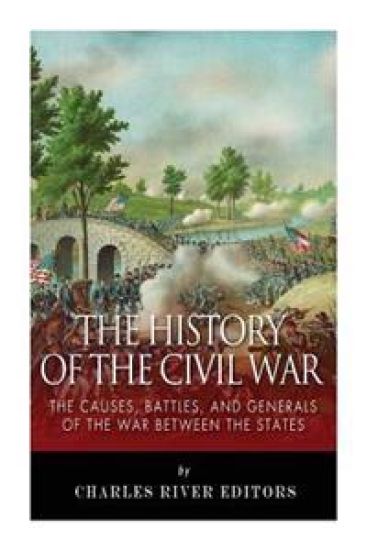 The History of the Civil War: The Causes, Battles, and Generals of the War Between the States