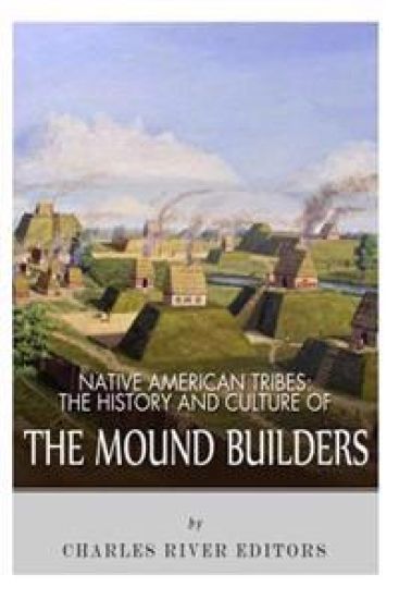 Native American Tribes: The History and Culture of the Mound Builders
