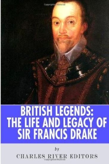 British Legends: The Life and Legacy of Sir Francis Drake