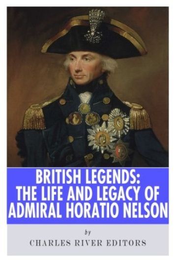 British Legends: The Life and Legacy of Admiral Horatio Nelson