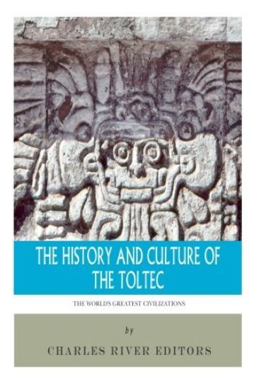 The World's Greatest Civilizations: The History and Culture of the Toltec