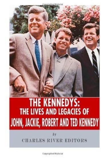 The Kennedys: The Lives and Legacies of John, Jackie, Robert, and Ted Kennedy