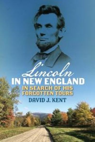 Unable to Escape This Toil: In Search of Abraham Lincoln's Forgotten New England Tours