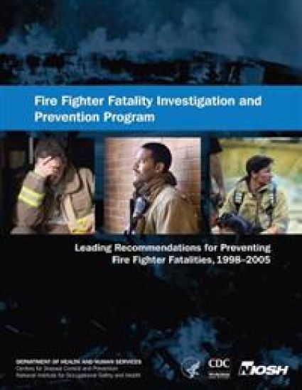 Fire Fighter Fatality Investigation and Prevention Program: Leading Recommendations for Preventing Fire Fighter Fatalities, 1998-2005