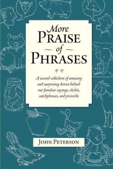 More Praise of Phrases: A second collection of amusing and surprising stories behind our familiar sayings, clichés, catchphrases, and proverbs