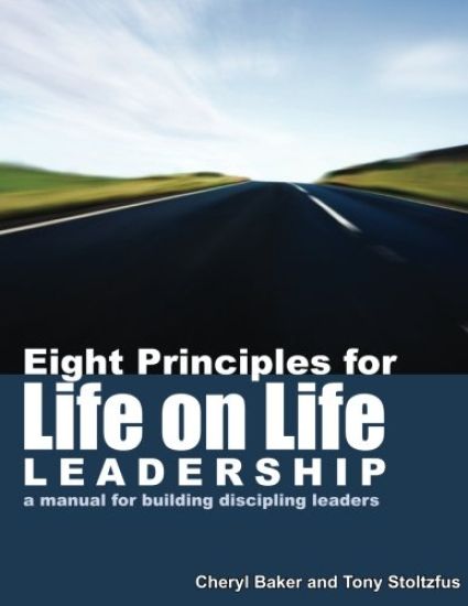 Eight Principles for Life on Life Leadership: A Manual for Building Discipling Leaders