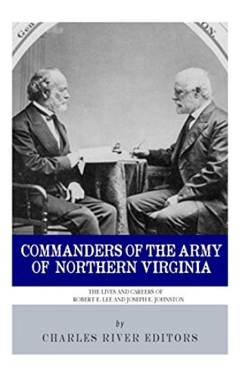 Commanders of the Army of Northern Virginia: The Lives and Careers of Robert E. Lee and Joseph E. Johnston