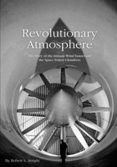Revolutionary Atmosphere: The Story of the Altitude Wind Tunnel and the Space Power Chambers