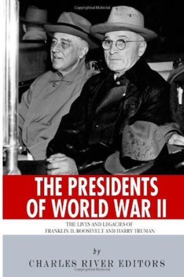 The Presidents of World War II: The Lives and Legacies of Franklin D. Roosevelt and Harry Truman