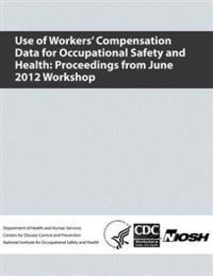 Use of Workers' Compensation Data for Occupational Safety and Health: Proceedings from June 2012 Workshop