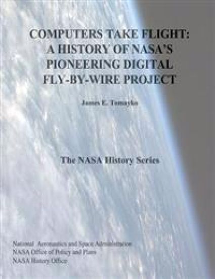 Computers Take Flight: A History of NASA's Pioneering Digital Fly-By-Wire Project