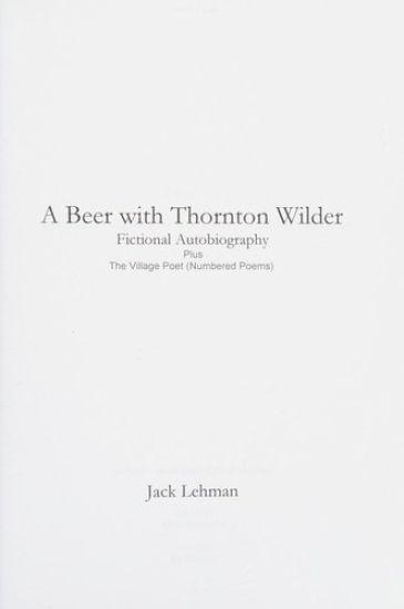 A Beer with Thornton Wilder & The Village Poet (Numbered Poems): Fictional Autobiography in 3 Acts