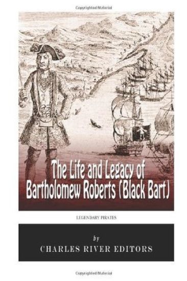 Legendary Pirates: The Life and Legacy of Bartholomew Roberts (Black Bart)