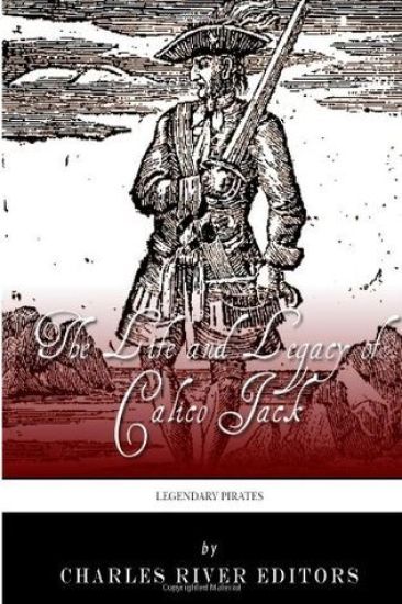 Legendary Pirates: The Life and Legacy of Calico Jack