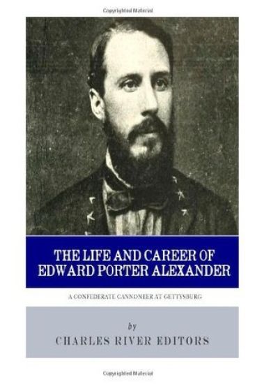 A Confederate Cannoneer at Gettysburg: The Life and Career of Edward Porter Alexander