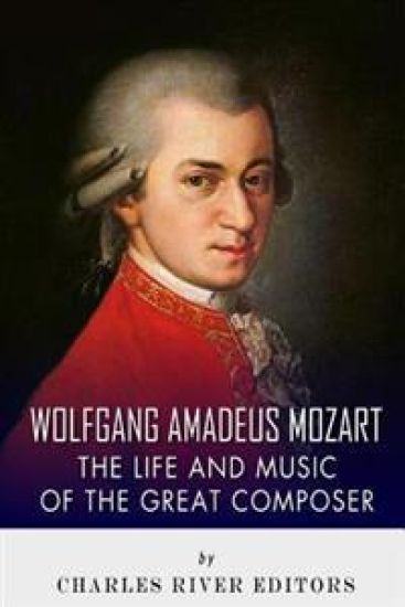 Wolfgang Amadeus Mozart: The Life and Music of the Great Composer