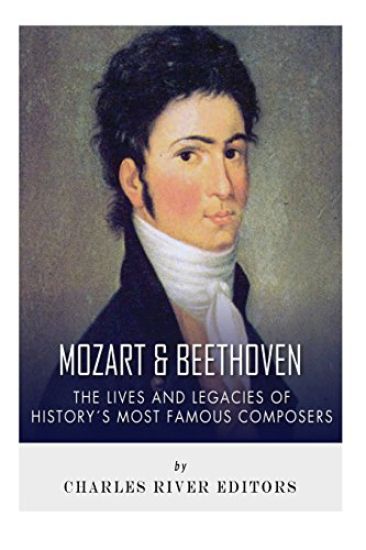 Mozart and Beethoven: The Lives and Legacies of History's Most Famous Composers