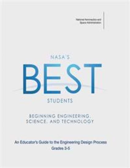 NASA's BEST Students - Beginning Engineering, Science, and Technology: An Educator's Guide to the Engineering Design Process Grades 3-5